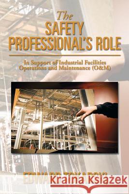 The Safety Professional's Role: In Support of Industrial Facilities Operations and Maintenance (O&m) Tokarski, Edward 9781493152551 Xlibris Corporation - książka