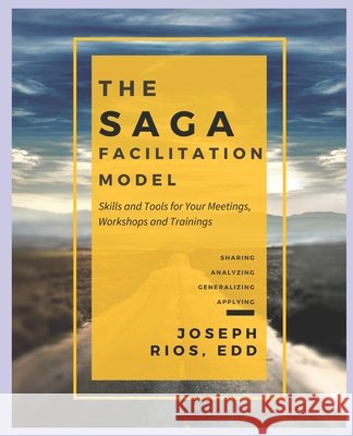 The SAGA Facilitation Model: Skills and Tools for Your Meetings, Workshop, and Trainings Rios, Joseph 9798650630067 Independently Published - książka