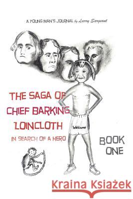 The Saga of Chief Barking Loincloth: Book One - In Search of a Hero Larry Sargeant 9781432798369 Outskirts Press - książka