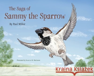 The Saga of Sammy the Sparrow Miller, Paul, Matheson, Suzanne M. 9781038370631 FriesenPress - książka
