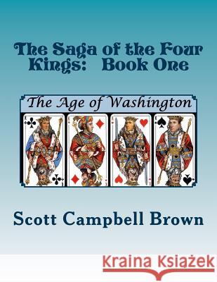 The Saga of the Four Kings: Book One: The Age of Washington Scott Campbell Brown 9781973725794 Createspace Independent Publishing Platform - książka