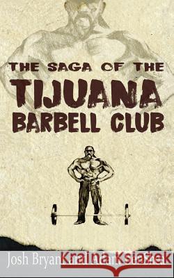 The Saga of the Tijuana Barbell Club Josh Bryant Adam Benshea 9781542977739 Createspace Independent Publishing Platform - książka
