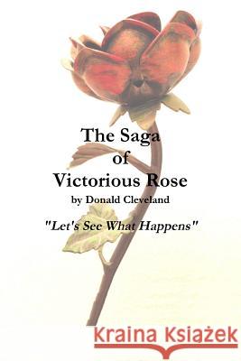 The Saga of Victorious Rose Donald Cleveland 9781312280731 Lulu.com - książka