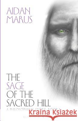 The Sage of the Sacred Hill: A Philosophical Story, Book I Aidan Marus Aidan Marus 9781533289124 Createspace Independent Publishing Platform - książka