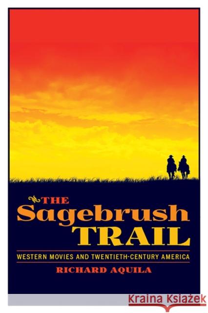 The Sagebrush Trail: Western Movies and Twentieth-Century America Richard Aquila 9780816531547 University of Arizona Press - książka