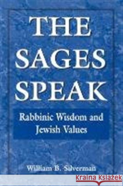 The Sages Speak: Rabbinic Wisdom and Jewish Values Silverman, William B. 9781568214108 Jason Aronson - książka