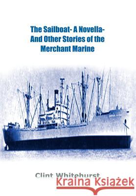 The Sailboat -A Novella- And Other Stories of the Merchant Marine Whitehurst, Clint 9781410771001 Authorhouse - książka