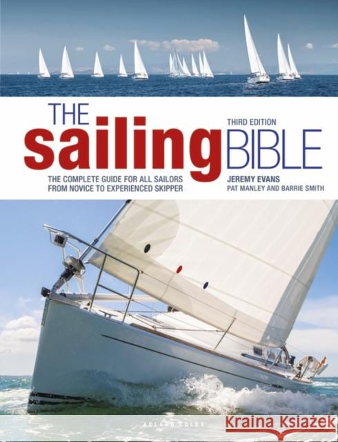 The Sailing Bible 3rd edition: The Complete Guide for All Sailors from Novice to Experienced Skipper Barrie Smith 9781399412360 Bloomsbury Publishing PLC - książka