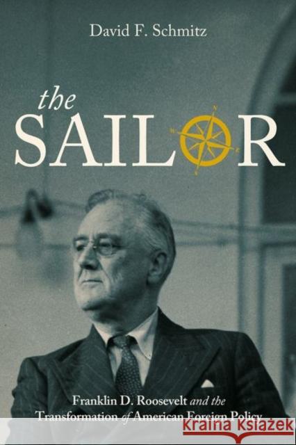 The Sailor: Franklin D. Roosevelt and the Transformation of American Foreign Policy David F. Schmitz 9780813180441 University Press of Kentucky - książka