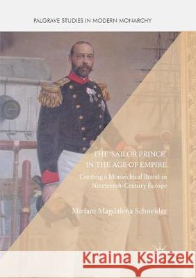 The 'Sailor Prince' in the Age of Empire: Creating a Monarchical Brand in Nineteenth-Century Europe Schneider, Miriam Magdalena 9783319875903 Palgrave MacMillan - książka