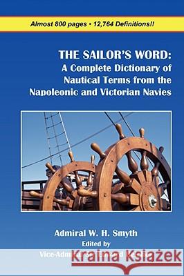 The Sailor's Word: A Complete Dictionary of Nautical Terms from the Napoleonic and Victorian Navies Smyth, William Henry 9781934757413 Fireship Press - książka