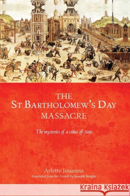 The Saint Bartholomew's Day Massacre: The Mysteries of a Crime of State Jouanna Arlette Arlette Jouanna Bergin Joseph 9780719097553 Manchester University Press - książka