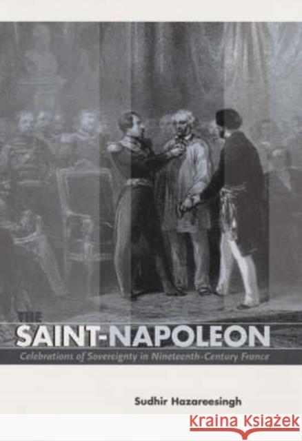 The Saint-Napoleon: Celebrations of Sovereignty in Nineteenth-Century France Hazareesingh, Sudhir 9780674013414 Harvard University Press - książka