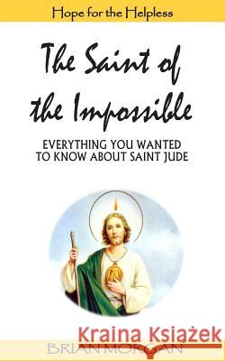 The Saint of the Impossible: Everything You Wanted to Know about Saint Jude Brian Morgan 9781500718824 Createspace - książka