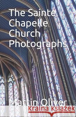 The Sainte Chapelle Church Photographs Martin Oliver 9781089101628 Independently Published - książka