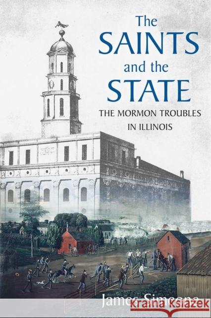 The Saints and the State: The Mormon Troubles in Illinois James Simeone 9780821424469 Ohio University Press - książka