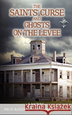 The Saints' Curse and Ghosts on the Levee Phd Prof Randolph M. Howe 9781478298991 Createspace Independent Publishing Platform - książka