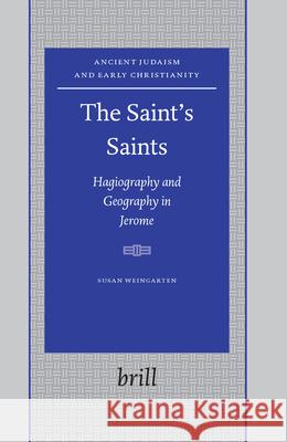 The Saint's Saints: Hagiography and Geography in Jerome Susan Weingarten 9789004143876 Brill - książka