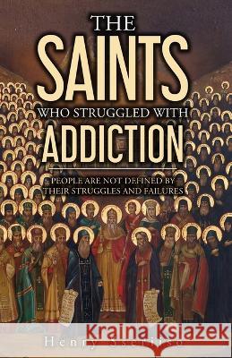 The Saints Who Struggled with Addiction: People Are Not Defined By Their Struggles And Failures Henry Sseriiso   9781961657014 Embrace Hope - książka
