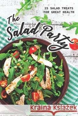 The Salad Party: 25 Salad Treats for Great Health Sophia Freeman 9781099350559 Independently Published - książka