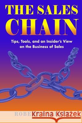 The Sales Chain: Tips, Tools, and an insider's view on the business of sales Robert Elliott 9781922618818 Australian Self Publishing Group - książka