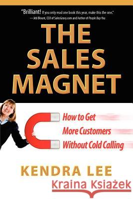 The Sales Magnet: How to Get More Customers Without Cold Calling Kendra Lee Jill Konrath 9780985782917 Kla Press - książka