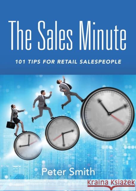 The Sales Minute: 101 Tips for Retail Salespeople Peter Smith 9781647195755 Booklocker.com - książka