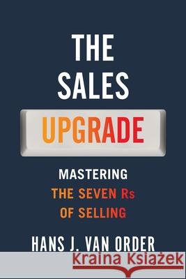 The Sales Upgrade: Mastering The Seven Rs of Selling Hans J Van Order 9781951903015 Walk the Talk Company - książka