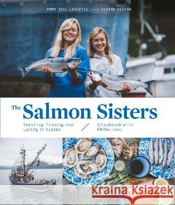 The Salmon Sisters: Feasting, Fishing, and Living in Alaska: A Cookbook with 50 Recipes Laukitis, Emma Teal 9781632172259 Sasquatch Books - książka