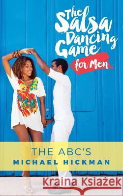 The Salsa Dancing Game for Men: The ABC's Hickman, Michael 9781534685581 Createspace Independent Publishing Platform - książka