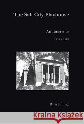 The Salt City Playhouse: An Itinerance 1978-1981 Russell Fox 9781491779637 iUniverse - książka