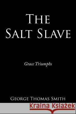 The Salt Slave: Grace Triumphs Smith, George Thomas 9781467870269 Authorhouse - książka