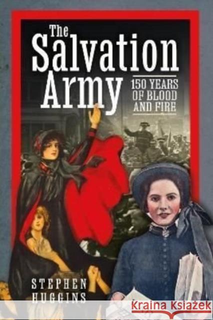 The Salvation Army: 150 Years of Blood and Fire Huggins, Stephen 9781399098229 Pen & Sword Books Ltd - książka