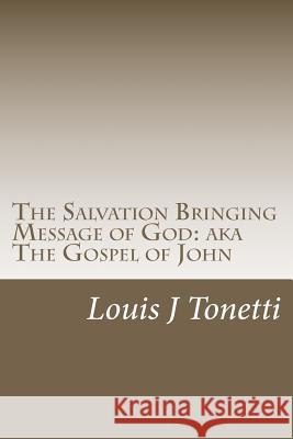 The Salvation Bringing Message of God: AKA The Gospel of John Tonetti, Louis J. 9781475026108 Createspace - książka