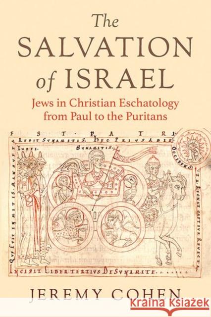 The Salvation of Israel: Jews in Christian Eschatology from Paul to the Puritans Jeremy Cohen 9781501764721 Cornell University Press - książka