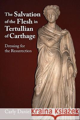 The Salvation of the Flesh in Tertullian of Carthage: Dressing for the Resurrection Daniel-Hughes, C. 9780230117730 Palgrave MacMillan - książka