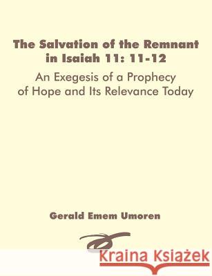 The Salvation of the Remnant in Isaiah 11: 11-12: An Exegesis of a Prophecy of Hope and Its Relevance Today Umoren, Gerald Emem 9781581123753 Dissertation.com - książka