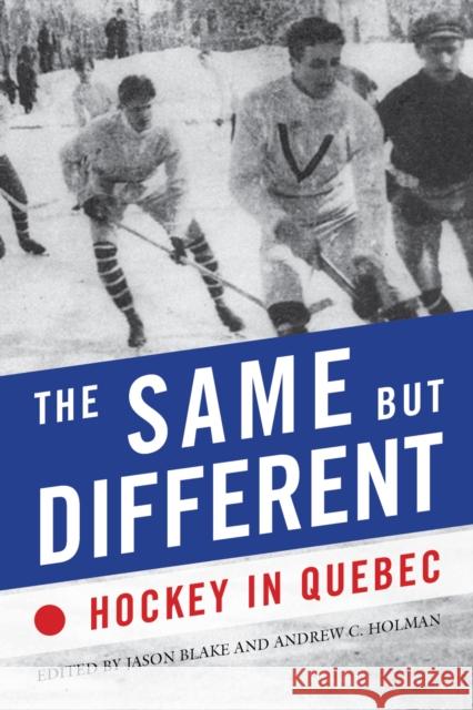 The Same but Different : Hockey in Quebec Jason Blake Andrew C. Holman  9780773550544 McGill-Queen's University Press - książka