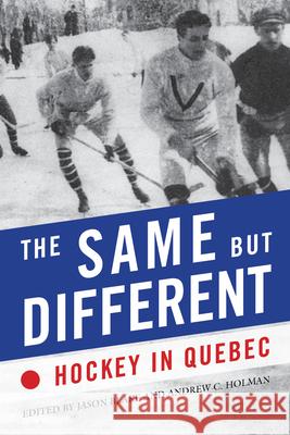 The Same But Different: Hockey in Quebec Jason Blake Andrew C. Holman  9780773550551 McGill-Queen's University Press - książka