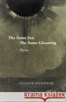 The Same Sea, the Same Gloaming: Poems Eugene O'Connor 9780984982424 Williams & Co. Books - książka