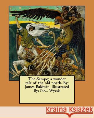 The Sampo; a wonder tale of the old north. By: James Baldwin. illustrated By: N.C. Wyeth Wyeth, N. C. 9781981570324 Createspace Independent Publishing Platform - książka