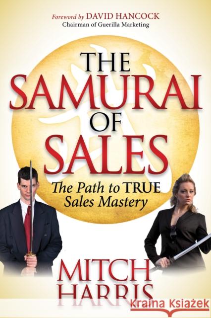 The Samurai of Sales: The Path to True Sales Mastery  9781614482505 Morgan James Publishing - książka