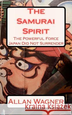 The Samurai Spirit . . . The Powerful Force Japan Did Not Surrender Wagner, Allan 9781463613402 Createspace - książka