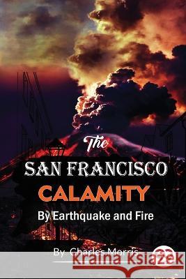 The San Francisco Calamity by Earthquake and Fire Charles Morris 9789357274340 Double 9 Booksllp - książka