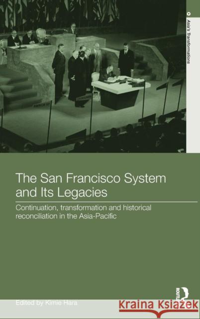The San Francisco System and Its Legacies: Continuation, Transformation and Historical Reconciliation in the Asia-Pacific Kimie Hara 9781138794788 Routledge - książka