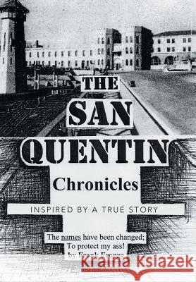 The San Quentin Chronicles: Inspired by a True Story Frank Frogge 9781543415322 Xlibris - książka