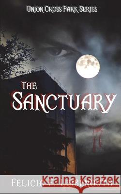 The Sanctuary Felicia F. Leibenguth Felicia F. Leibenguth 9781718698895 Createspace Independent Publishing Platform - książka