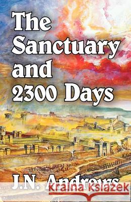 The Sanctuary and Twenty-Three Hundred Days J. N. Andrews 9780945383840 Teach Services - książka