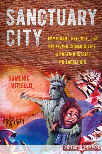 The Sanctuary City: Immigrant, Refugee, and Receiving Communities in Postindustrial Philadelphia Domenic Vitiello 9781501764806 Cornell University Press - książka