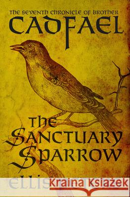 The Sanctuary Sparrow: The Seventh Chronicle of Brother Cadfael, of the Benedictine Abbey of Saint Peter and Saint Paul, at Shrewsbury Peters, Ellis 9781504067508 Mysteriouspress.Com/Open Road - książka